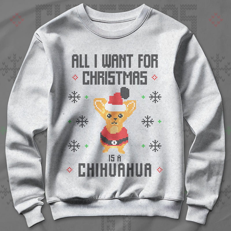 All I Want Christmas Is A Chihuahua - Sweatshirt