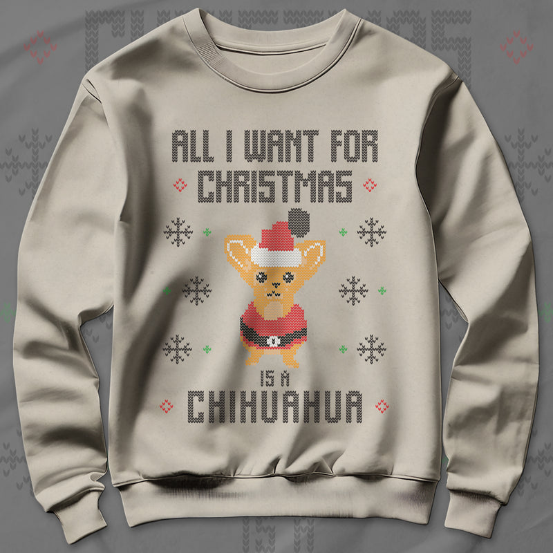 All I Want Christmas Is A Chihuahua - Sweatshirt