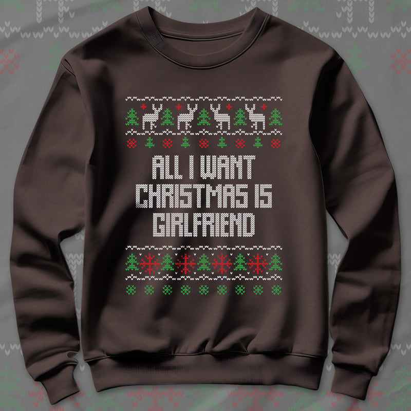 All I Want Christmas Is Girlfriend - Sweatshirt