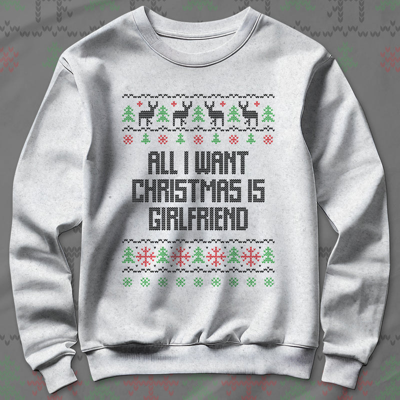 All I Want Christmas Is Girlfriend - Sweatshirt