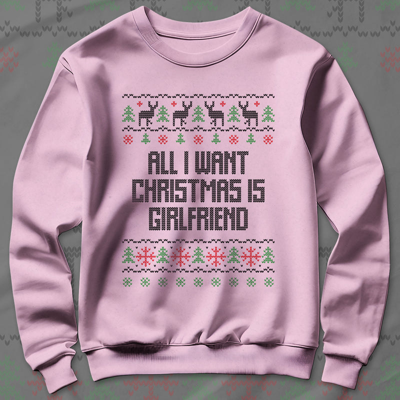 All I Want Christmas Is Girlfriend - Sweatshirt