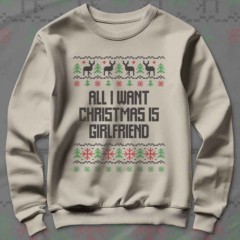 All I Want Christmas Is Girlfriend - Sweatshirt