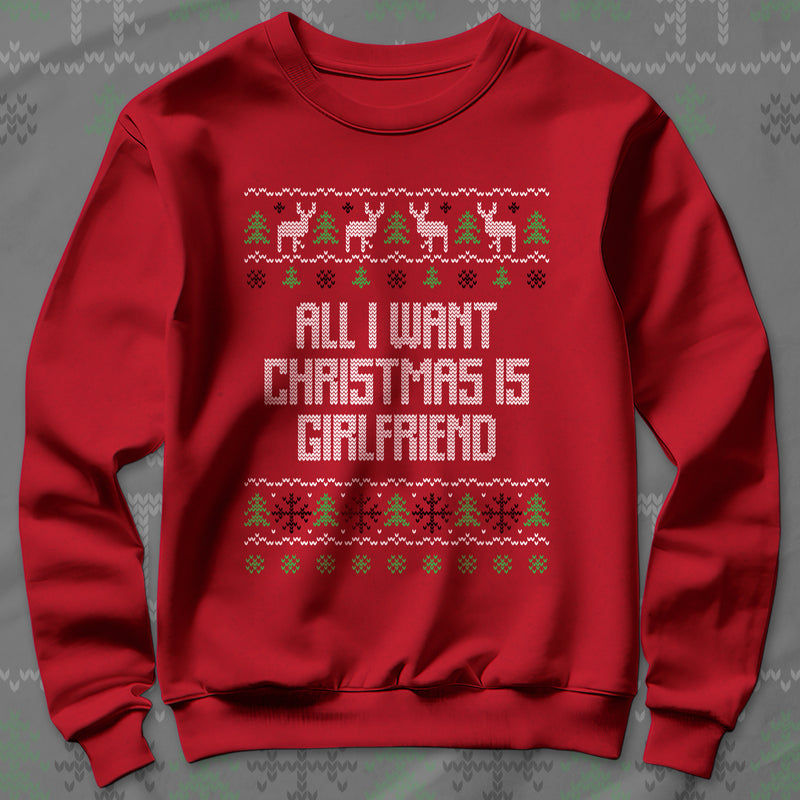 All I Want Christmas Is Girlfriend - Sweatshirt